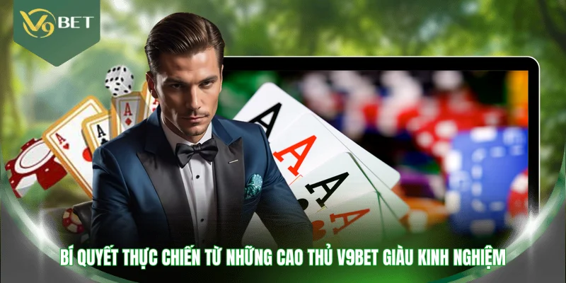 Bí quyết thực chiến từ những cao thủ V9BET giàu kinh nghiệm