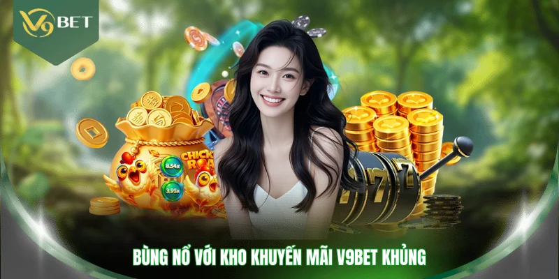 Bùng nổ với kho khuyến mãi V9BET khủng