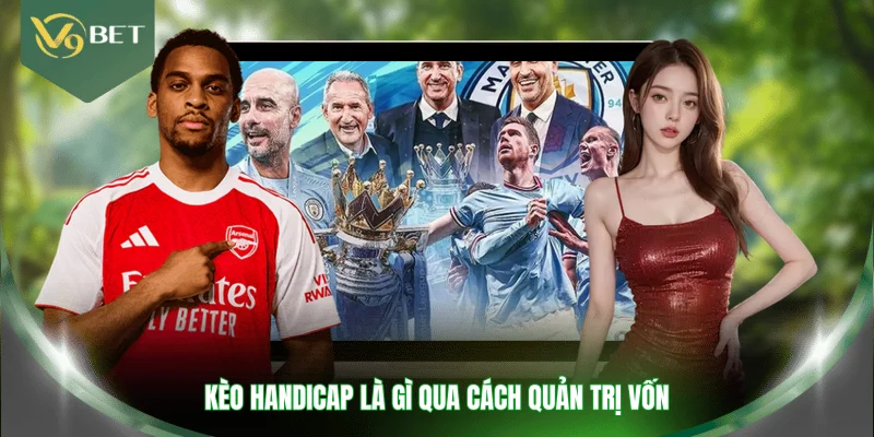 Kèo Handicap là gì qua cách quản trị vốn