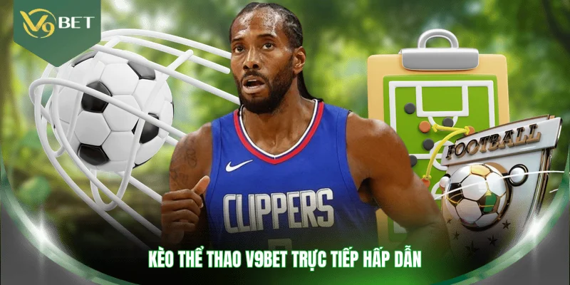 Kèo thể thao V9BET trực tiếp hấp dẫn