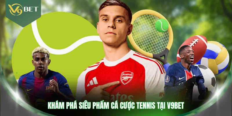 Khám phá siêu phẩm cá cược tennis tại V9BET