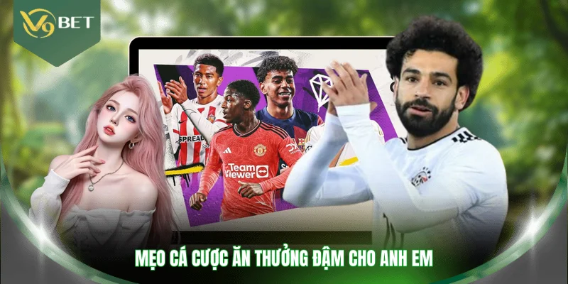 Mẹo cá cược ăn thưởng đậm cho anh em