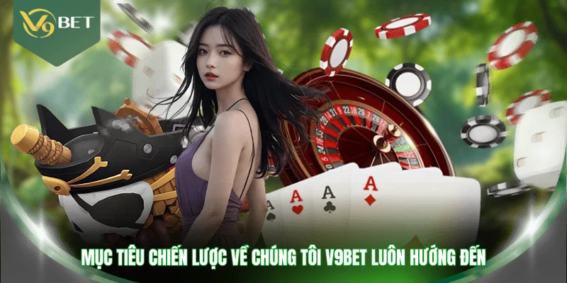 Mục tiêu chiến lược về chúng tôi V9BET luôn hướng đến
