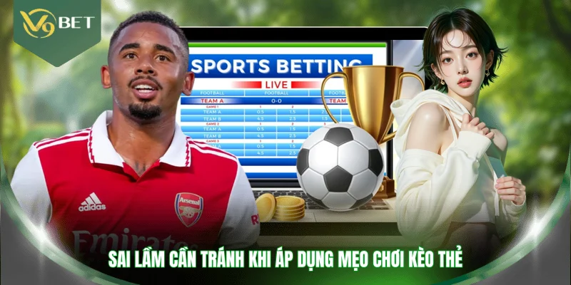 Sai lầm cần tránh khi áp dụng mẹo chơi kèo thẻ