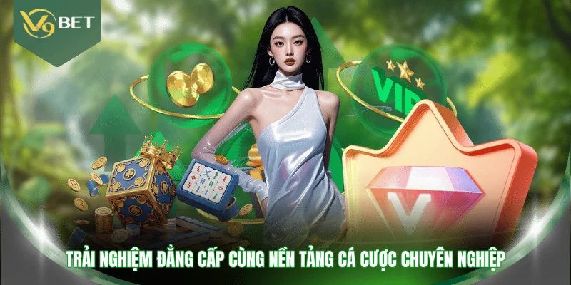 Trải nghiệm đẳng cấp cùng nền tảng cá cược chuyên nghiệp