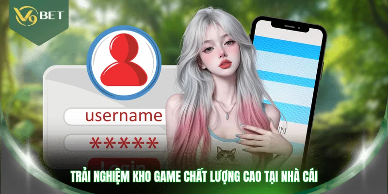 Trải nghiệm kho game chất lượng cao tại nhà cái